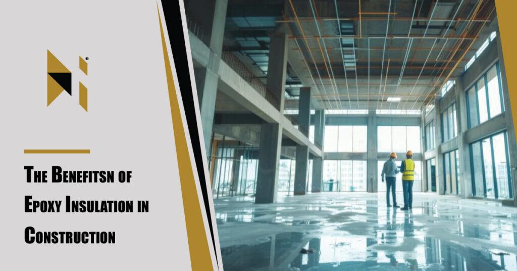 The Benefits of Epoxy Insulation in Construction
