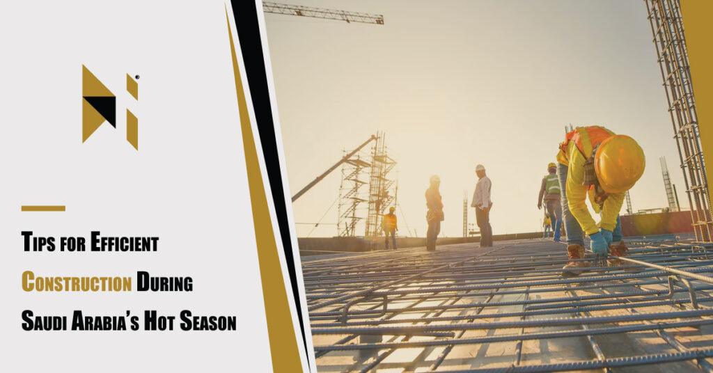 Tips for Efficient Construction During Saudi Arabia’s Hot Season