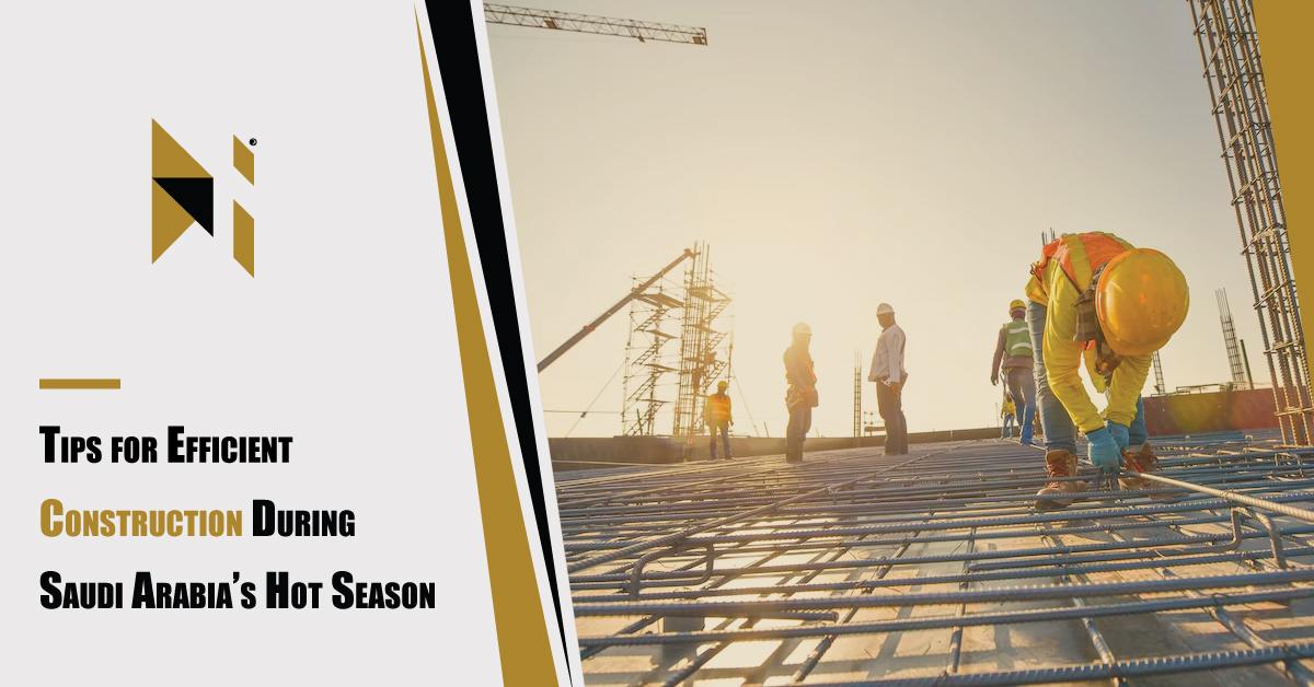 Tips for Efficient Construction During Saudi Arabia’s Hot Season